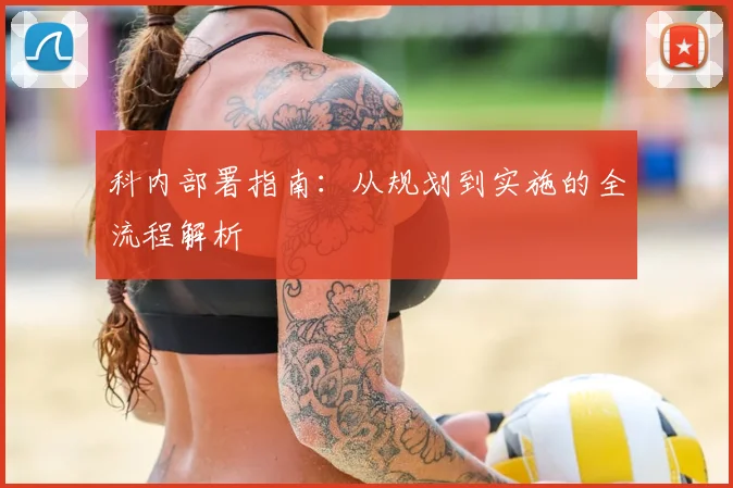 科内部署指南：从规划到实施的全流程解析